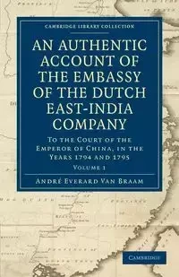 An Authentic Account of the Embassy of the Dutch East-India Company, to the Court of the Emperor of China, in the Years 1794 and 1795 - Van Braam Houckgeest Andr Everard