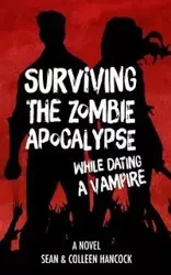 Surviving the Zombie Apocalypse While Dating a Vampire - Colleen Hancock