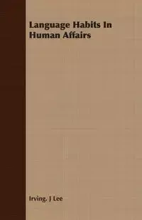 Language Habits In Human Affairs - Lee Irving J.