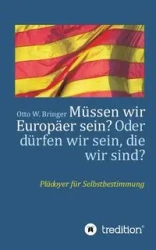 Müssen wir Europäer sein? Oder dürfen wir sein, die wir sind? - Otto W. Bringer