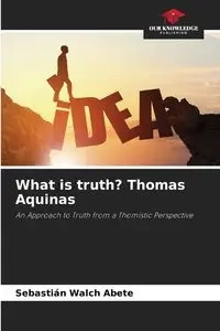 What is truth? Thomas Aquinas - Walch Abete Sebastián