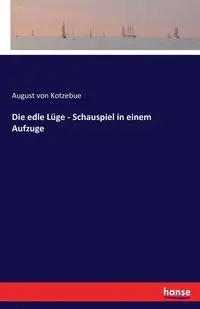 Die edle Lüge - Schauspiel in einem Aufzuge - August von Kotzebue