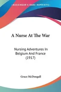 A Nurse At The War - Grace McDougall