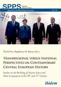 Transregional versus National Perspectives on Contemporary Central European History. Studies on the Building of Nation-States and Their Cooperation in the 20th and 21st Century