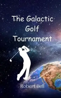 The Galactic Golf Tournament - Bell Robert