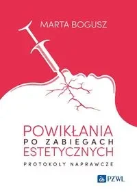 Powikłania po zabiegach estetycznych. Protokoły... - Marta Bogusz