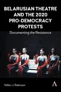 Belarusian Theatre and the 2020 Pro-Democracy Protests - Robinson Valleri J