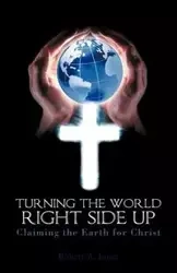 Turning the World Right Side Up - Robert A. Jones