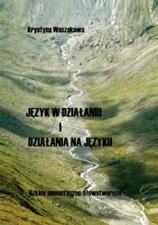 Język w działaniu i działania na języku Szkice semantyczno-słowotwórcze - Krystyna Waszakowa