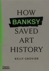 How Banksy Saved Art History - Kelly Grovier