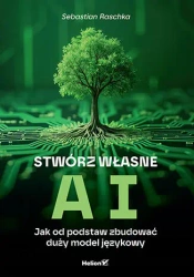 Stwórz własne AI. Jak od podstaw zbudować duży... - Sebastian Raschka