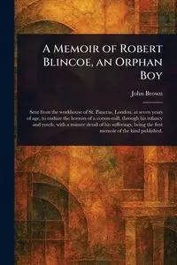 A Memoir of Robert Blincoe, an Orphan Boy - John Brown