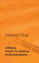 Aufklärung, Pubertät, Sex, Verhütung, Krankheiten - Schutt Friedhelm