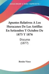 Apuntes Relativos A Los Huracanes De Las Antillas En Setiembre Y Octubre De 1875 Y 1876 - Benito Vines