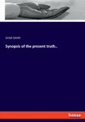 Synopsis of the present truth.. - Smith Uriah