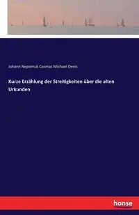 Kurze Erzählung der Streitigkeiten über die alten Urkunden - Michael Denis Johann Nepomuk Cosmas