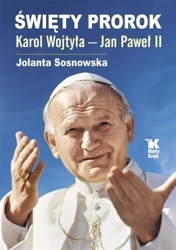 Święty Prorok. Karol Wojtyła - Jan Paweł II - Jolanta Sosnowska