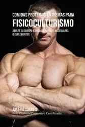 Comidas Proteicas Extremas Para Fisicoculturismo - Joseph Correa
