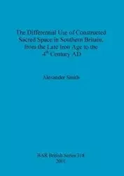 The Differential Use of Constructed Sacred Space in Southern Britain, from the Late Iron Age to the 4th Century AD - Alexander Smith