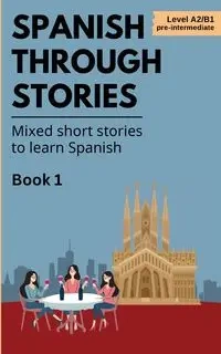 Spanish Through Stories - Book 1 - Mixed short stories to learn Spanish (A2/B1) - Veraart Midas