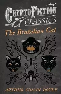The Brazilian Cat (Cryptofiction Classics - Weird Tales of Strange Creatures) - Arthur Conan Doyle