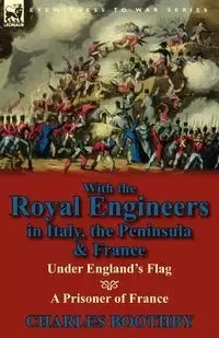 With the Royal Engineers in Italy, the Peninsula & France - Charles Boothby