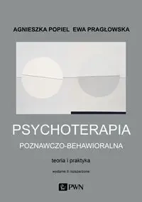 Psychoterapia poznawczo-behawioralna. Wydanie II - Agnieszka Popiel, Ewa Pragłowska