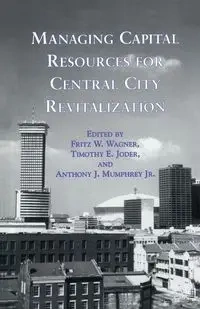 Managing Capital Resources for Central City Revitalization - Wagner Fritz W.