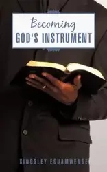 Becoming God's Instrument - Eguamwense Kingsley