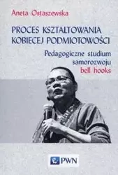 Proces kształtowania kobiecej podmiotowości - Aneta Ostaszewska