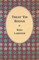 Treat 'Em Rough - Letters From Jack The Kaiser Killer - Lardner Ring Jr.