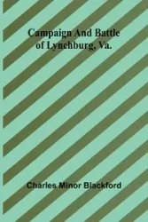 Campaign and battle of Lynchburg, Va. - Charles Minor Blackford