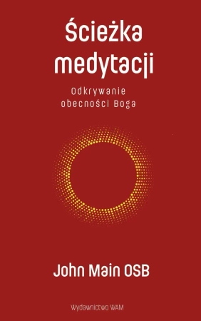 Ścieżka medytacji. Odkrywanie obecności Boga - John Main OSB