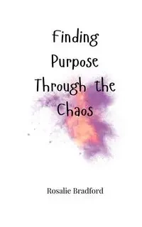 Finding Purpose Through the Chaos - Bradford Rosalie