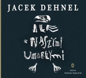 CD MP3 Ale z naszymi umarłymi - Jacek Dehnel