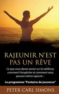 Rajeunir n'est pas un rêve - Peter Carl Simons