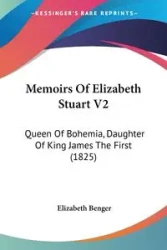 Memoirs Of Elizabeth Stuart V2 - Elizabeth Benger