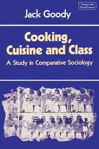 Cooking, Cuisine and Class - Jack Goody