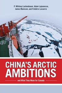 China's Arctic Ambitions and What They Mean for Canada - Lackenbauer P. Whitney