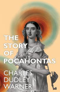 The Story of Pocahontas - Warner Charles Dudley