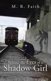 Behind the Eyes of a Shadow Girl - Faith M. R.