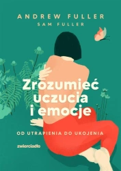 Zrozumieć uczucia i emocje - Andrew Fuller, Sam Fuller, Marta Komorowska