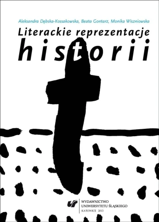 Literackie reprezentacje historii: świadectwa... - Aleksandra Dębska-Kossakowska, Beata Gontarz, Mon