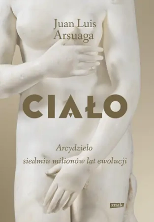 Ciało. Arcydzieło siedmiu milionów lat ewolucji - Juan Luis Arsuaga