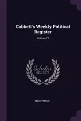 Cobbett's Weekly Political Register; Volume 27 - Anonymous
