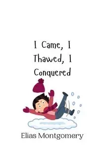 I Came, I Thawed, I Conquered - Elias Montgomery
