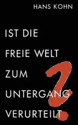 Ist Die Freie Welt Zum Untergang Verurteilt? - Hans Kohn