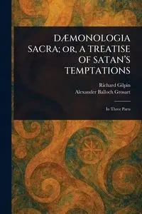 DÆMONOLOGIA SACRA; or, A TREATISE OF SATAN'S TEMPTATIONS - Richard Gilpin