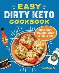 Easy Dirty Keto Cookbook - Bailey Emilie