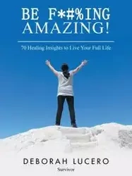Be F*#%Ing Amazing! - Deborah Lucero